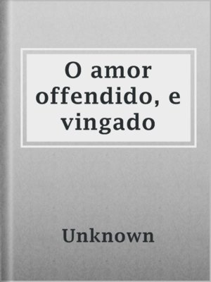 cover image of O amor offendido, e vingado